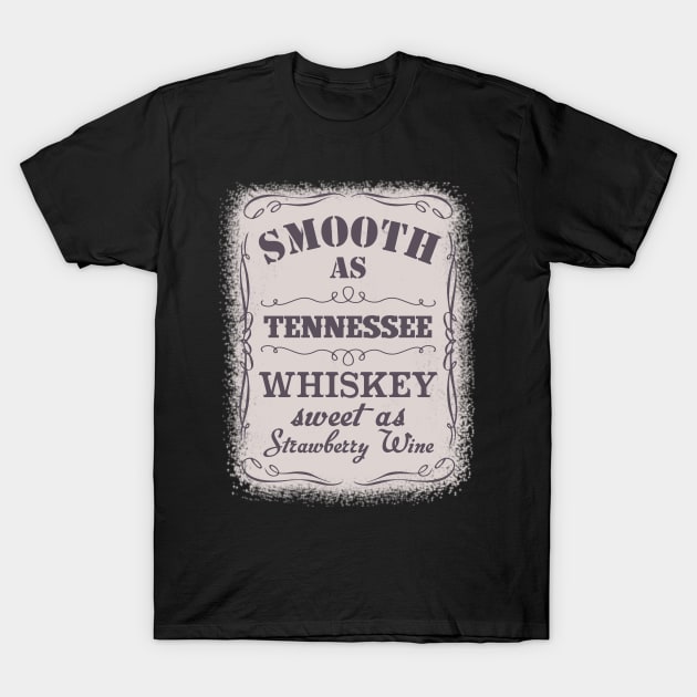 Smooth As Tennessee Whiskey Sweet As Strawberry Wine T-Shirt by AnnetteNortonDesign